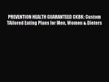 Read PREVENTION HEALTH GUARANTEED CKBK: Custom TAilored Eating Plans for Men Women & Dieters