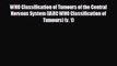 different  WHO Classification of Tumours of the Central Nervous System (IARC WHO Classification