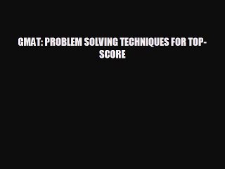 Download Video: For you GMAT: PROBLEM SOLVING TECHNIQUES FOR TOP-SCORE