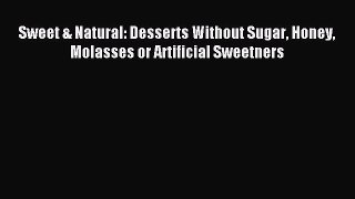 Read Sweet & Natural: Desserts Without Sugar Honey Molasses or Artificial Sweetners Ebook Free