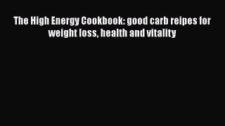 Download The High Energy Cookbook: good carb reipes for weight loss health and vitality Ebook