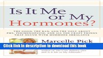 Download Is It Me or My Hormones?: The Good, the Bad, and the Ugly about PMS, Perimenopause, and