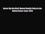 there is Better But Not Well: Mental Health Policy in the United States since 1950
