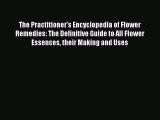 complete The Practitioner's Encyclopedia of Flower Remedies: The Definitive Guide to All Flower