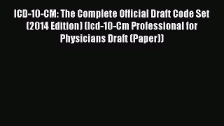 there is ICD-10-CM: The Complete Official Draft Code Set (2014 Edition) (Icd-10-Cm Professional
