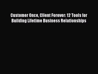 READ book  Customer Once Client Forever: 12 Tools for Building Lifetime Business Relationships