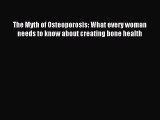 Read The Myth of Osteoporosis: What every woman needs to know about creating bone health Ebook