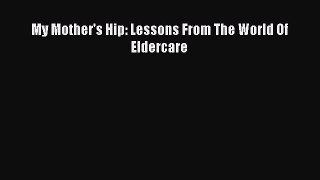 Read My Mother's Hip: Lessons From The World Of Eldercare Ebook Free
