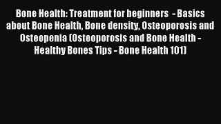 Download Bone Health: Treatment for beginners  - Basics about Bone Health Bone density Osteoporosis