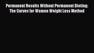 Read Permanent Results Without Permanent Dieting: The Curves for Women Weight Loss Method Ebook