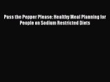 Read Pass the Pepper Please: Healthy Meal Planning for People on Sodium Restricted Diets Ebook