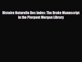 READ book Histoire Naturelle Des Indes: The Drake Manuscript in the Pierpont Morgan Library#