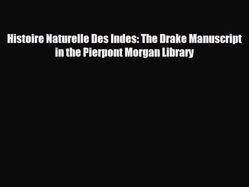 READ book Histoire Naturelle Des Indes: The Drake Manuscript in the Pierpont Morgan Library#