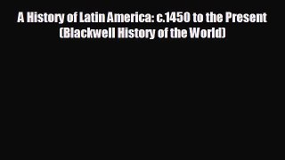 EBOOK ONLINE A History of Latin America: c.1450 to the Present (Blackwell History of the World)