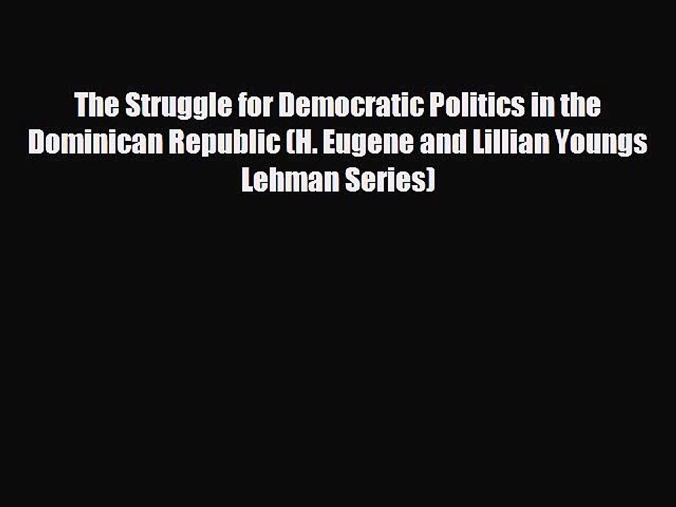 READ book The Struggle for Democratic Politics in the Dominican Republic (H. Eugene and Lillian