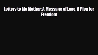 FREE PDF Letters to My Mother: A Message of Love A Plea for Freedom  DOWNLOAD ONLINE