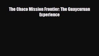 Free [PDF] Downlaod The Chaco Mission Frontier: The Guaycuruan Experience READ ONLINE
