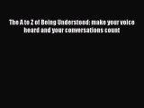 READ book  The A to Z of Being Understood: make your voice heard and your conversations count