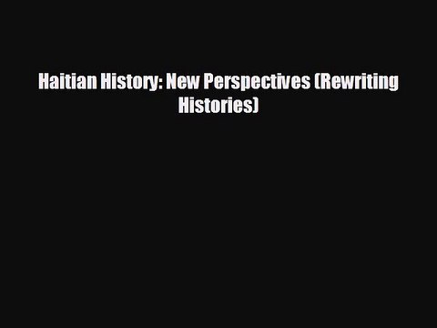 FREE PDF Haitian History: New Perspectives (Rewriting Histories)# BOOK ONLINE