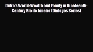 READ book Dutra's World: Wealth and Family in Nineteenth-Century Rio de Janeiro (Diálogos