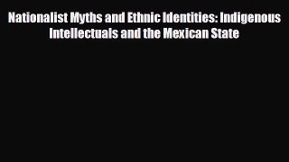 FREE PDF Nationalist Myths and Ethnic Identities: Indigenous Intellectuals and the Mexican