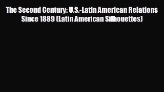 FREE DOWNLOAD The Second Century: U.S.-Latin American Relations Since 1889 (Latin American