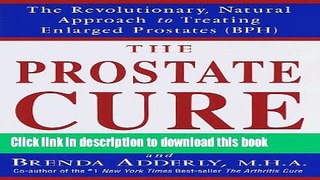 Read The Prostate Cure: The Revolutionary, Natural Approach to Treating Enlarged Prostates (BPH)