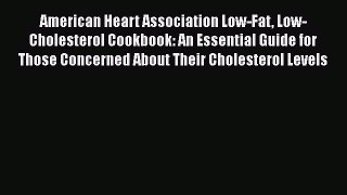 Download American Heart Association Low-Fat Low-Cholesterol Cookbook: An Essential Guide for