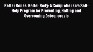 Read Better Bones Better Body: A Comprehensive Self-Help Program for Preventing Halting and