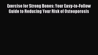 Read Exercise for Strong Bones: Your Easy-to-Follow Guide to Reducing Your Risk of Osteoporosis