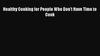 Read Healthy Cooking for People Who Don't Have Time to Cook Ebook Free