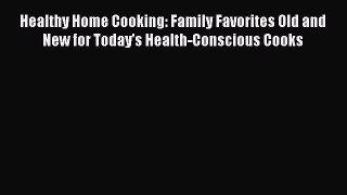 Read Healthy Home Cooking: Family Favorites Old and New for Today's Health-Conscious Cooks