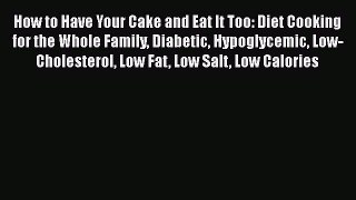 Download How to Have Your Cake and Eat It Too!: Diet Cooking for the Whole Family Diabetic