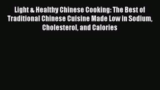 Read Light & Healthy Chinese Cooking: The Best of Traditional Chinese Cuisine Made Low in Sodium