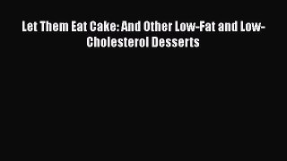 Read Let Them Eat Cake: And Other Low-Fat and Low-Cholesterol Desserts Ebook Free