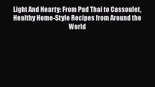 Read Light And Hearty: From Pad Thai to Cassoulet Healthy Home-Style Recipes from Around the