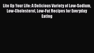 Read Lite Up Your Life: A Delicious Variety of Low-Sodium Low-Cholesterol Low-Fat Recipes for
