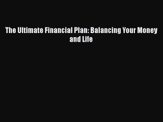 READ book  The Ultimate Financial Plan: Balancing Your Money and Life  Full Free