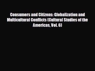 Download Video: READ book Consumers and Citizens: Globalization and Multicultural Conflicts (Cultural Studies