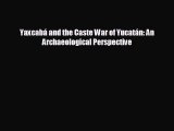 Free [PDF] Downlaod Yaxcabá and the Caste War of Yucatán: An Archaeological Perspective  BOOK