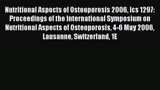 Read Nutritional Aspects of Osteoporosis 2006 Ics 1297: Proceedings of the International Symposium