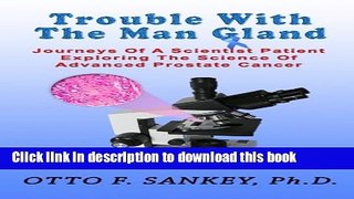 Read Trouble With The Man Gland: Journeys Of a Scientist Patient Exploring The Science of Advanced