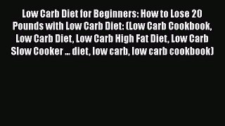 Read Low Carb Diet for Beginners: How to Lose 20 Pounds with Low Carb Diet: (Low Carb Cookbook