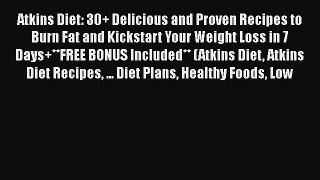 Read Atkins Diet: 30+ Delicious and Proven Recipes to Burn Fat and Kickstart Your Weight Loss