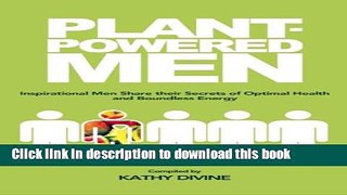 Download Plant-powered Men: Inspirational Men Share their Secrets of Optimal Health and Boundless