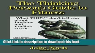 Read The Thinking Person s Guide To Fitness: What THEY don t tell you about looking and feeling