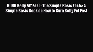Read BURN Belly FAT Fast - The Simple Basic Facts: A Simple Basic Book on How to Burn Belly