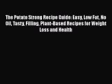 Read The Potato Strong Recipe Guide: Easy Low Fat No Oil Tasty Filling Plant-Based Recipes