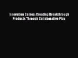 READ book  Innovation Games: Creating Breakthrough Products Through Collaborative Play  Full