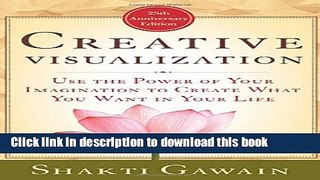 Download Creative Visualization: Use the Power of Your Imagination to Create What You Want in Your